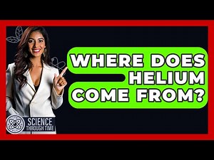 Where Does Helium Come From? - Science Through Time