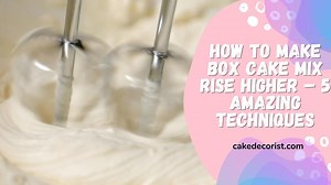 How To Make Box Cake Mix Rise Higher 5 Amazing Techniques