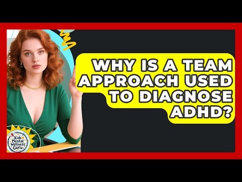 Why Is A Team Approach Used To Diagnose ADHD? - Kids Mental Wellness Guru