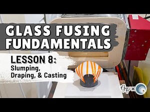 Glass Fusing Fundamentals | Lesson 8: Slumping, Draping, & Casting