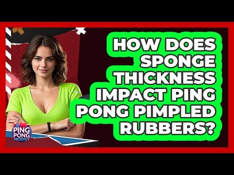 How Does Sponge Thickness Impact Ping Pong Pimpled Rubbers? - Ping Pong Prodigy