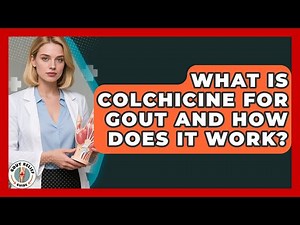 What Is Colchicine For Gout And How Does It Work? - Gout Relief Guide
