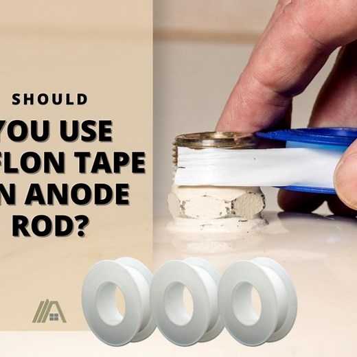 Should You Use Teflon Tape on Anode Rod - The Tibble