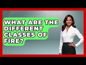 What Are The Different Classes Of Fire? - Survival Skills for Everyone