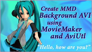 Make MMD Background AVI Using AviUtl WMV Files