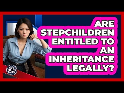 Are Stepchildren Entitled To an Inheritance Legally?