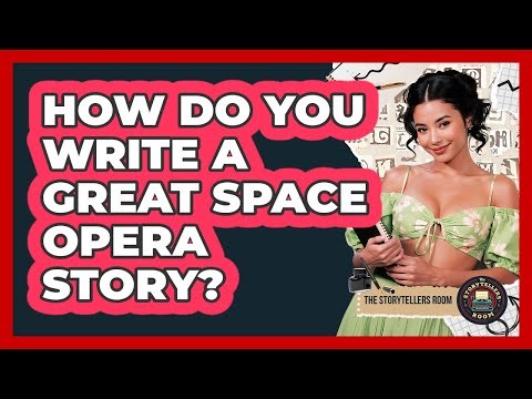 How Do You Write A Great Space Opera Story? - The Storytellers Room