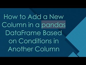 How to Add a New Column in a pandas DataFrame Based on Conditions in Another Column