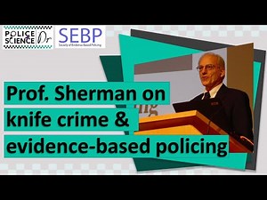 Prof Sherman on Evidence-Based Policing & Knife Crime