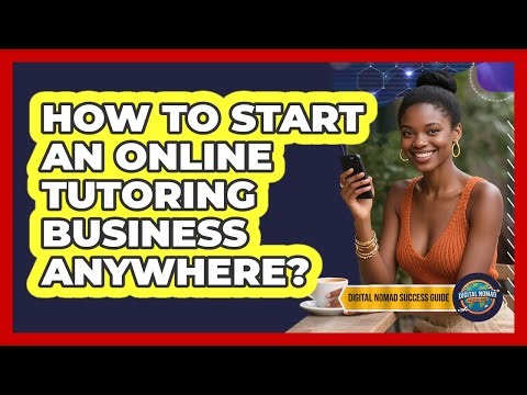 How To Start An Online Tutoring Business Anywhere?