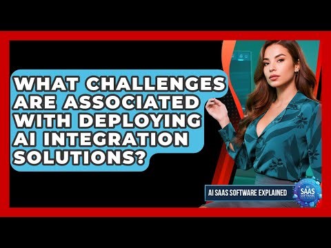 What Challenges Are Associated With Deploying AI Integration Solutions?