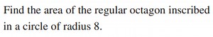 Find the area of the regular octagon inscribed in a circle of r... | Filo