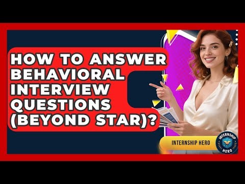 How To Answer Behavioral Interview Questions (Beyond STAR)? - Internship Hero