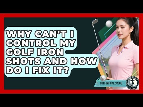 Why Can't I Control My Golf Iron Shots And How Do I Fix It? - Golfing Galz Club
