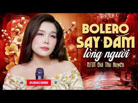 Bolero Say Đắm Lòng Người với Giọng Hát Như Mật của NSUT Bùi Thu Huyền | Nghe Là Nghiện