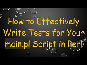 How to Effectively Write Tests for Your main.pl Script in Perl