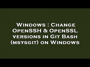 Windows : Change OpenSSH & OpenSSL versions in Git Bash (msysgit) on Windows