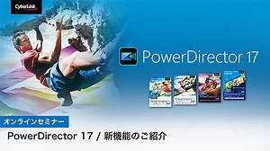 ビデオ編集ソフト PowerDirector 17 新機能のご紹介