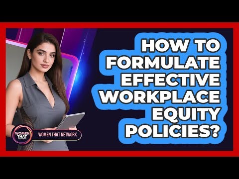 How To Formulate Effective Workplace Equity Policies?