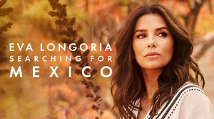 Eva Longoria: Searching for Mexico - CNN Docuseries - Where To Watch