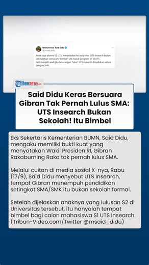 28K views · 83 reactions | Said Didu Bongkar Wapres Gibran Tak Pernah Lulus SMA: UTS Insearch Bukan Sekolah Formal, Itu Bimbel Mantan Sekertaris Kementerian BUMN itu mengatakan memiliki bukti kuat bahwa Wakil Presiden RI, Gibran Rakabuming Raka tak pernah lulus SMA. Said Didu menyebut, UTS Insearch, tempat Gibran menempuh pendidikan setingkat SMA/SMK itu bukan sekolah formal. #Gibran #wakilpresiden #Saiddidu | Tribunnews.com | Facebook