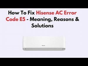 How To Fix Hisense AC Error Code E5 - Meaning, Reasons & Solutions