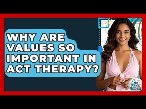 Why Are Values So Important In ACT Therapy? - CBT Toolkit