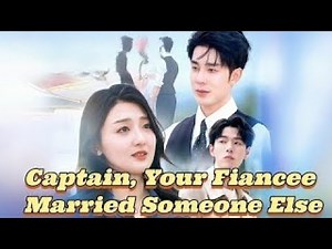 Captain, Your Fiancée Married Someone Else #flickreels