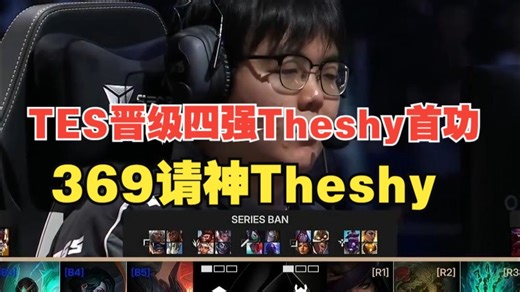 TES晋级四强Theshy当论手功，369请神Theshy