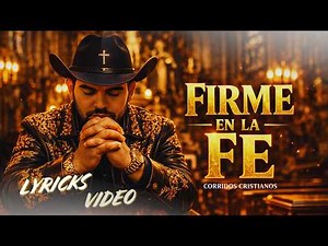 Firme en la Fe | Corrido Cristiano que Está Bendiciendo Vidas | LYRIC VIDEO