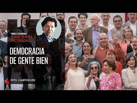 Democracia de gente bien. Por Jorge Zepeda Patterson ¬ Video columna