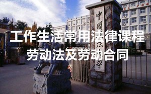 工作生活常用法律课程：劳动与社会保障系列：劳动法概述+劳动合同