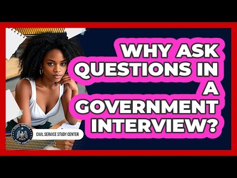 Why Ask Questions In A Government Interview?