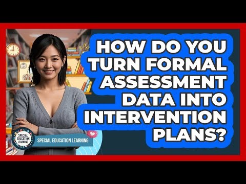 How Do You Turn Formal Assessment Data Into Intervention Plans? - Special Education Learning