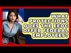 What Protections Does The EEOC Offer Federal Employees? - Your Civil Rights Guide