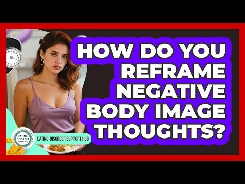 How Do You Reframe Negative Body Image Thoughts?