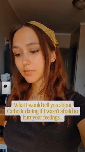 what id tell you about Catholic dating if i wasn't afraid of hurting your feelings