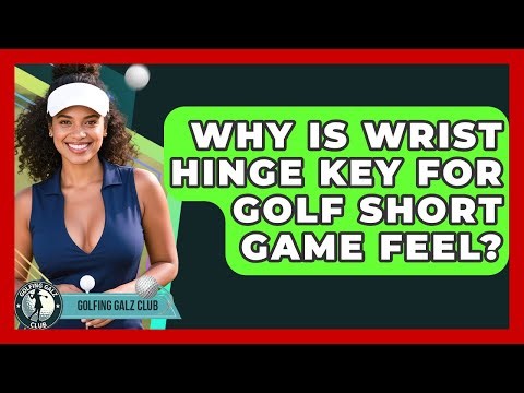 Why Is Wrist Hinge Key For Golf Short Game Feel? - Golfing Galz Club