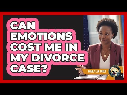 Can Emotions Cost Me In My Divorce Case?