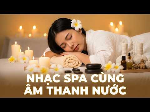 Nhạc Piano Thư Giãn 🌿 Nhạc Spa Dễ Ngủ | Âm Thanh Nước Chảy • Nhạc Thiền Sâu & Bình An