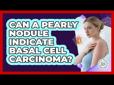 Can A Pearly Nodule Indicate Basal Cell Carcinoma?