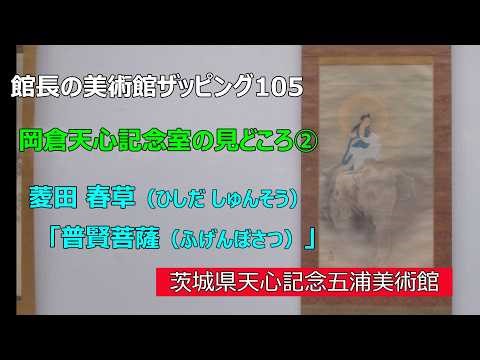 館長の美術館ザッピング105 岡倉天心記念室の見どころ②（5月31日まで） ◎菱田春草（ひしだしゅんそう）「普賢菩薩（ふげんぼさつ）」（明治35年頃、茨城県近代美術館蔵天心記念五浦美術館）