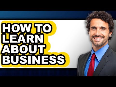 How To Learn About Business - Step By Step