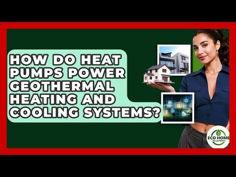 How Do Heat Pumps Power Geothermal Heating And Cooling Systems? - Eco Home Blueprint