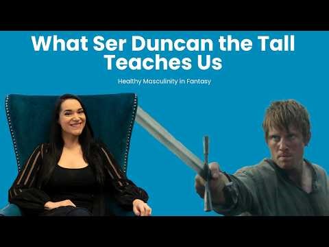 Healthy Masculinity in Fantasy: What Ser Duncan the Tall Teaches Us | Knight of the Seven