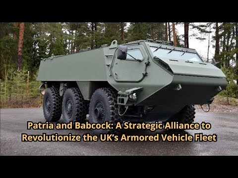Patria and Babcock A Strategic Alliance to Revolutionize the UK’s Armored Vehicle Fleet