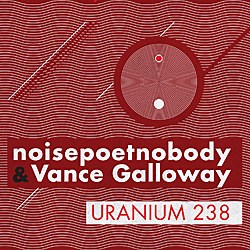 noisepoetnobody & Vance Galloway - Uranium 238