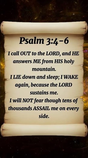 Psalm 3:4-6 I CALL OUT to the LORD, and HE answers ME from HIS HOLY MOUNTAIN. I LIE down and sleep