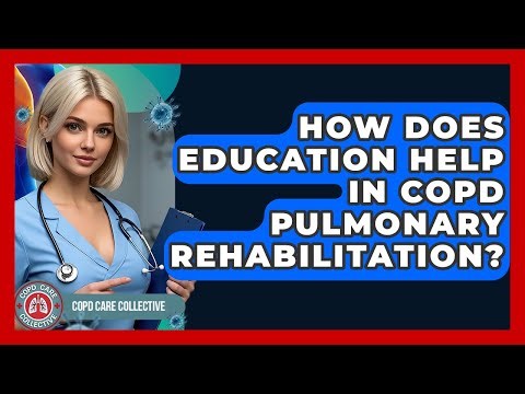 How Does Education Help In COPD Pulmonary Rehabilitation? - COPD Care Collective
