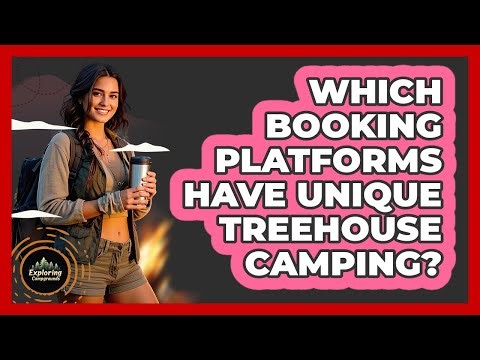 Which Booking Platforms Have Unique Treehouse Camping? - Exploring Campgrounds
